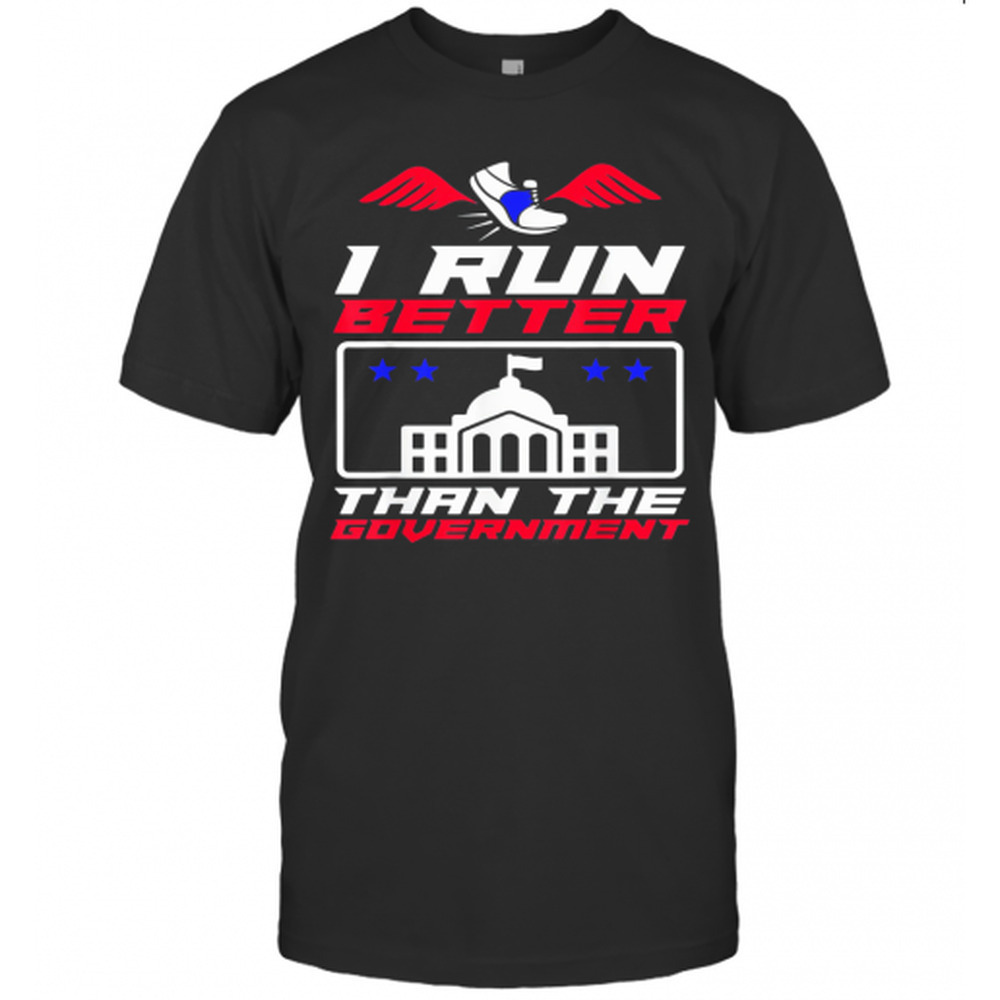 I Run Better Than The Government T-Shirt